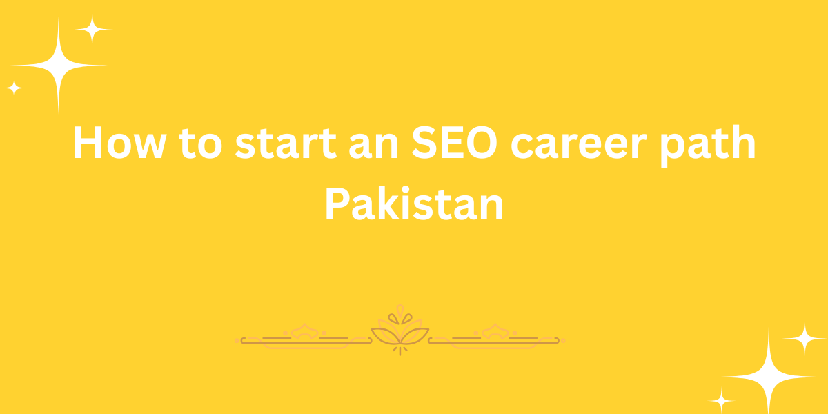 How to start an SEO career path Pakistan