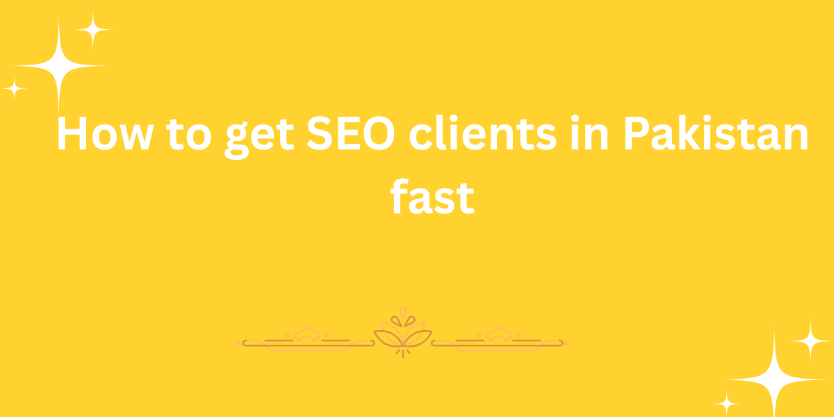 How to get SEO clients in Pakistan fast