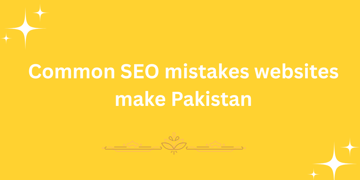 Common SEO mistakes websites make Pakistan