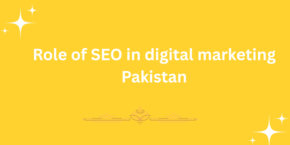Role of SEO in digital marketing Pakistan