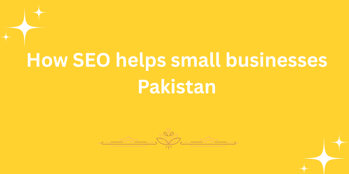 How SEO helps small businesses Pakistan