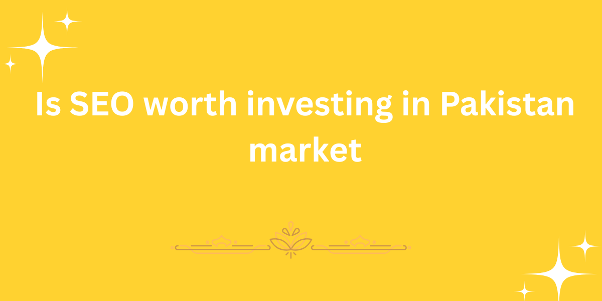 Is SEO worth investing in Pakistan market
