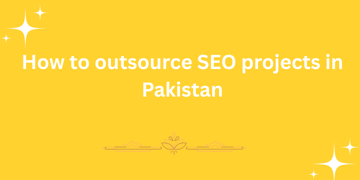 How to outsource SEO projects in Pakistan