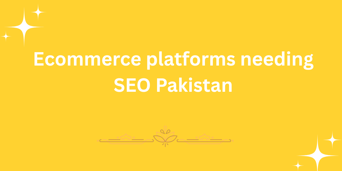 Ecommerce platforms needing SEO Pakistan
