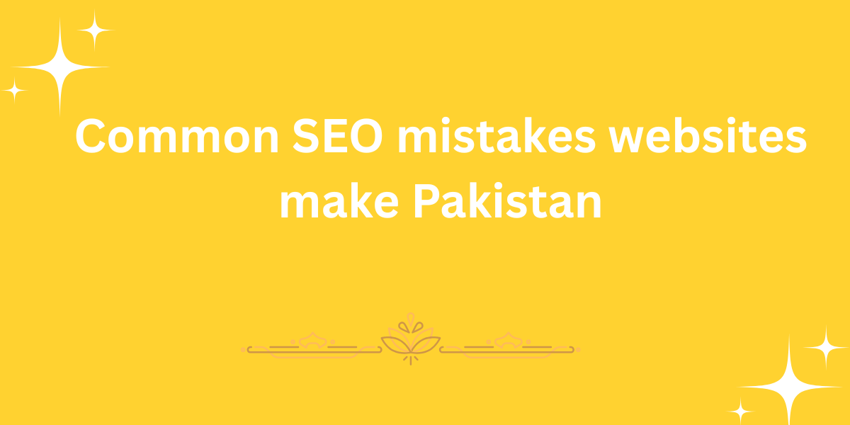 Common SEO mistakes websites make Pakistan