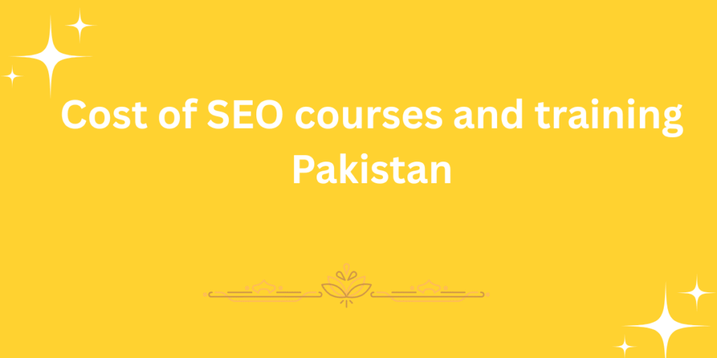 Cost of SEO courses and training Pakistan