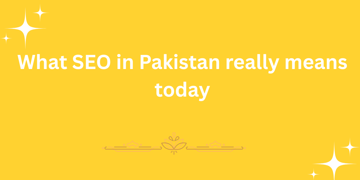 What SEO in Pakistan really means today