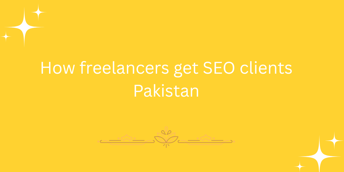 How freelancers get SEO clients Pakistan