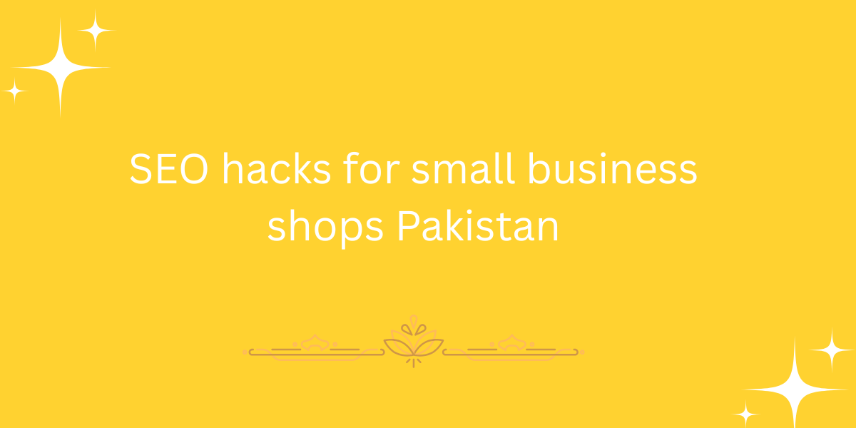SEO hacks for small business shops Pakistan