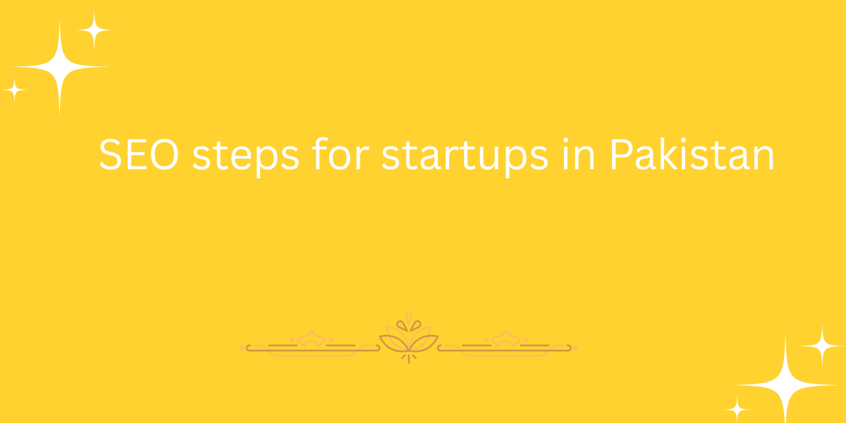 SEO steps for startups in Pakistan