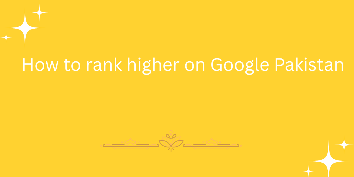 How to rank higher on Google Pakistan