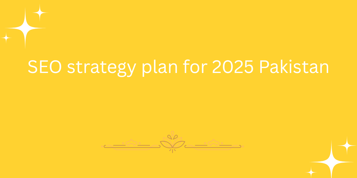 SEO strategy plan for 2025 Pakistan