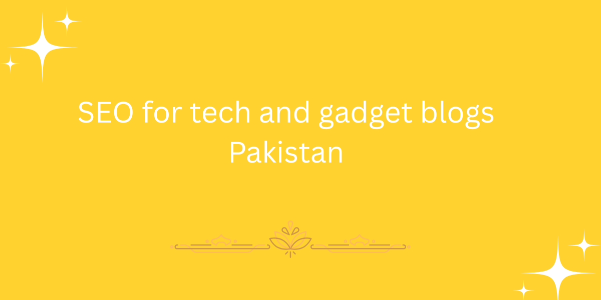 SEO for tech and gadget blogs Pakistan