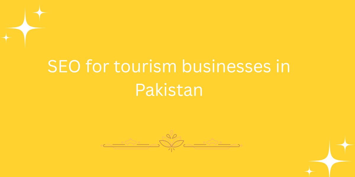 SEO for tourism businesses in Pakistan