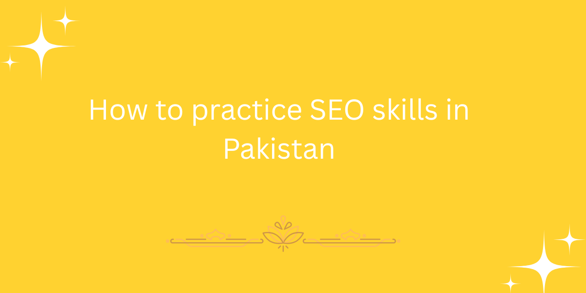 How to practice SEO skills in Pakistan