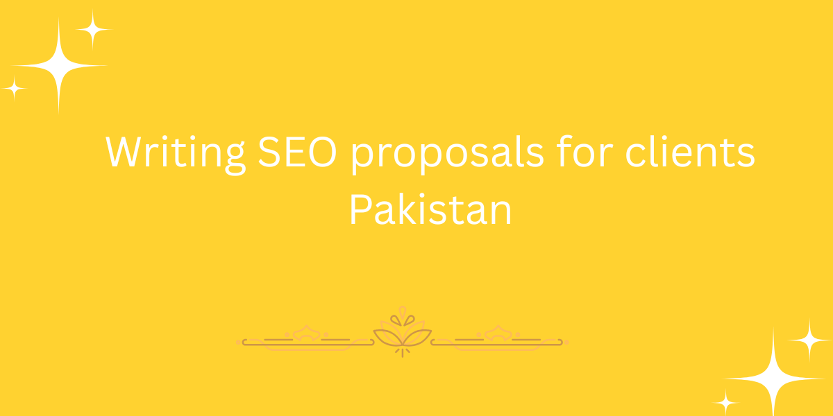 Writing SEO proposals for clients Pakistan