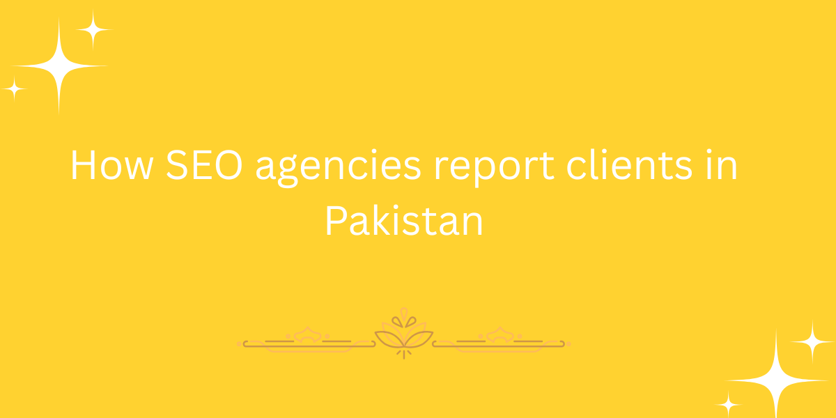 How SEO agencies report clients in Pakistan