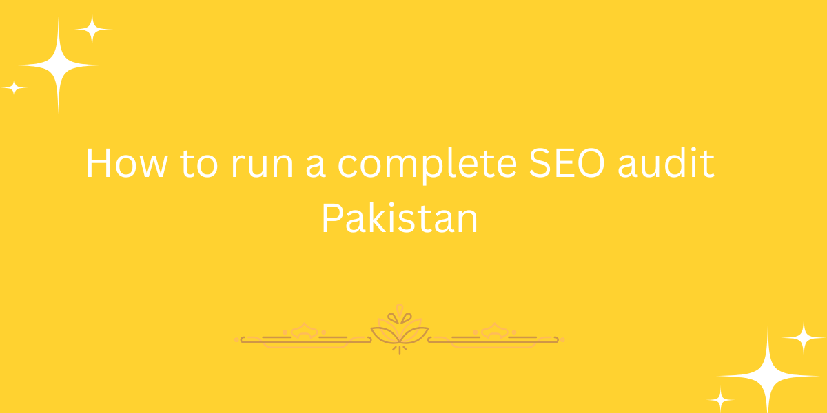How to run a complete SEO audit Pakistan