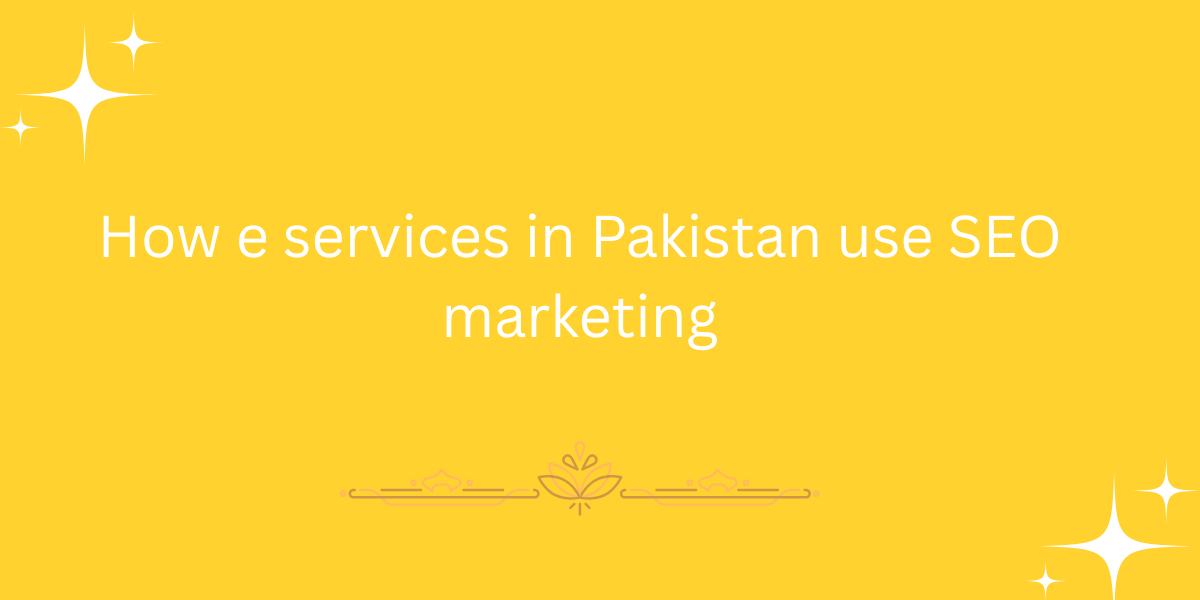How e services in Pakistan use SEO marketing