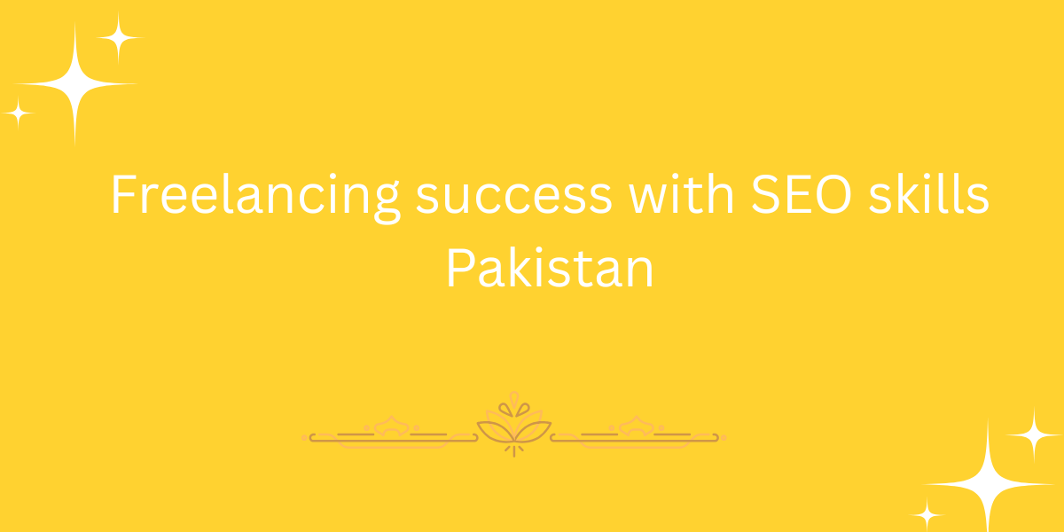 Freelancing success with SEO skills Pakistan