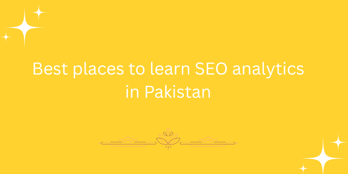 Best places to learn SEO analytics in Pakistan