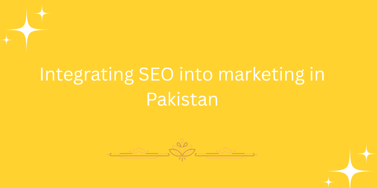 Integrating SEO into marketing in Pakistan