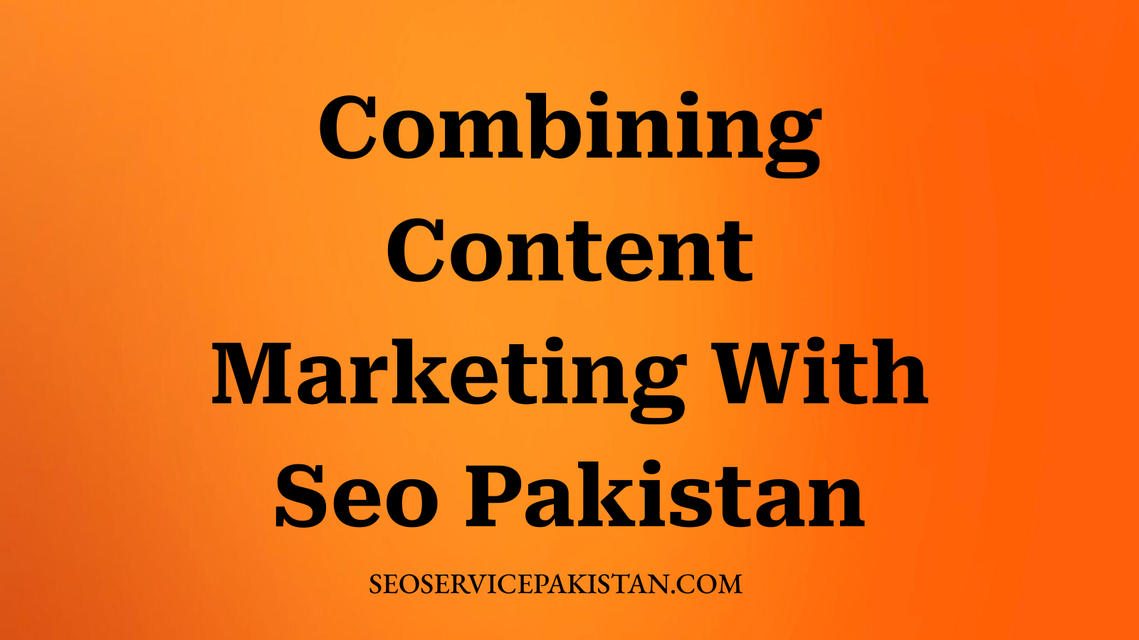 Combining Content Marketing With Seo Pakistan