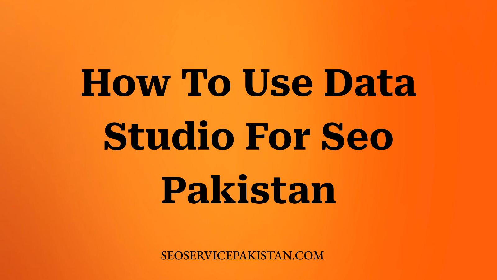 How To Use Data Studio For Seo Pakistan