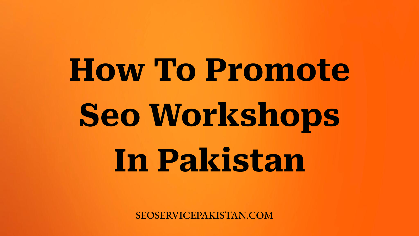 How To Promote Seo Workshops In Pakistan