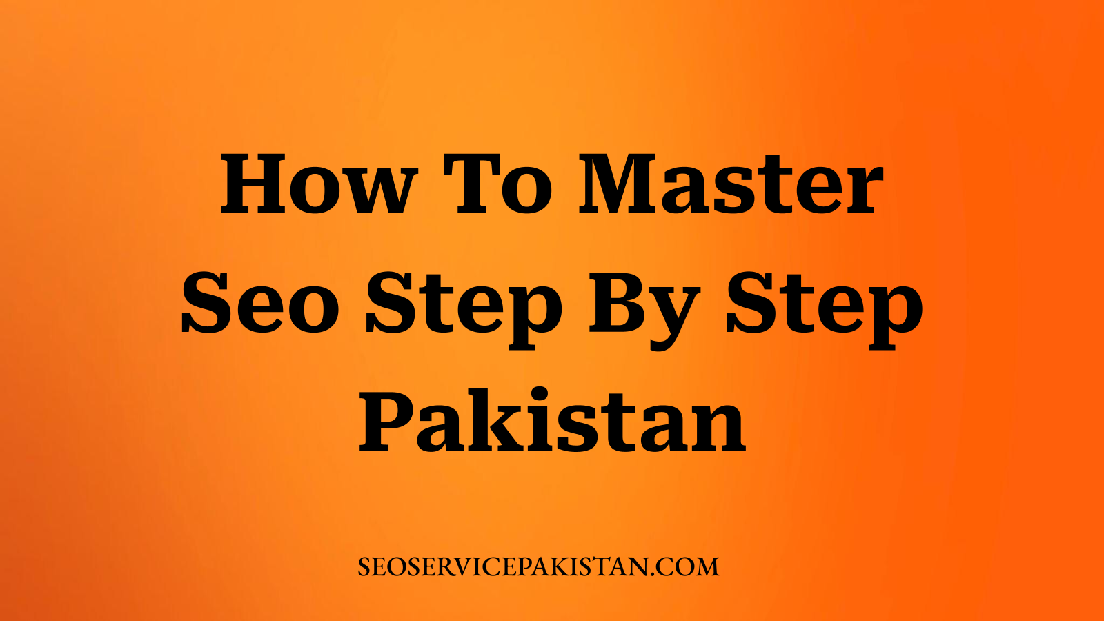 How To Master Seo Step By Step Pakistan