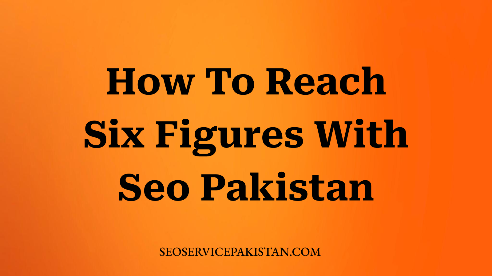 How To Reach Six Figures With Seo Pakistan