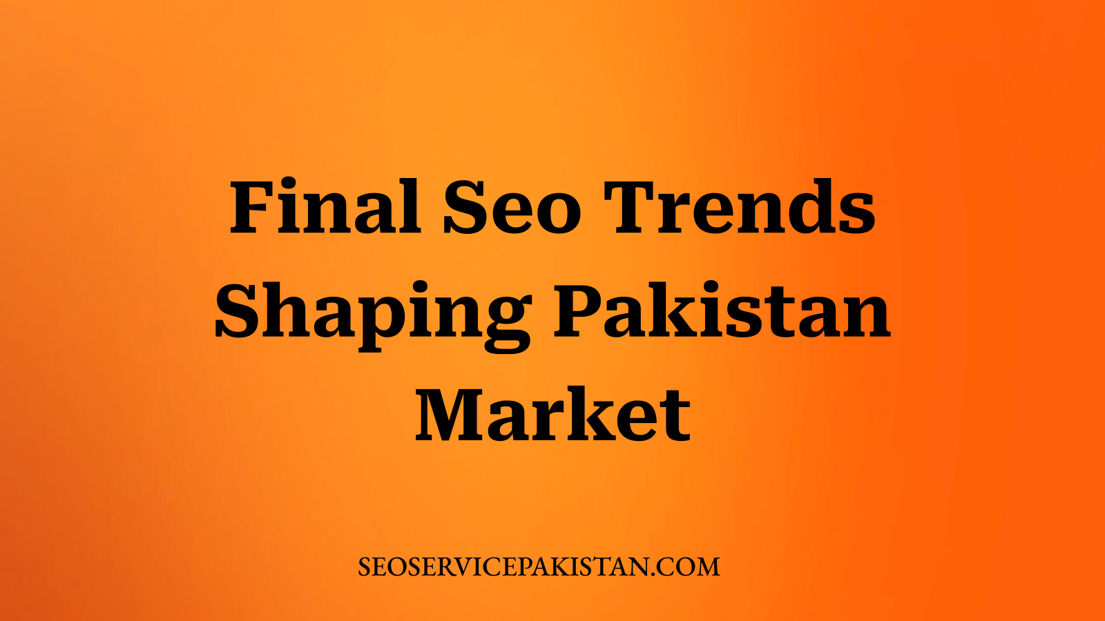 Final Seo Trends Shaping Pakistan Market